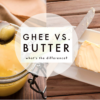 Ghee vs Butter Figuring Out Which is Better for Our Health