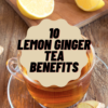 10 lemon ginger tea benefits You Didn’t Know About