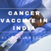Cancer vaccine in India