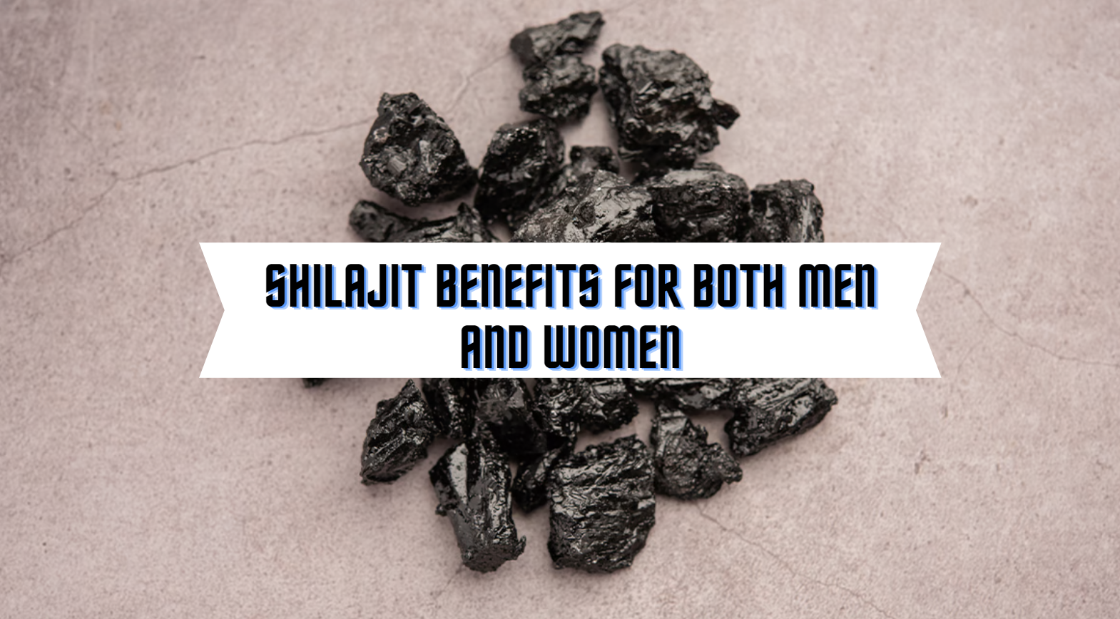 Shilajit Benefits for Both Men and Women